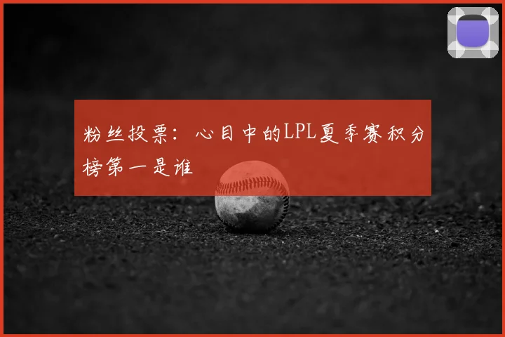 粉丝投票：心目中的LPL夏季赛积分榜第一是谁