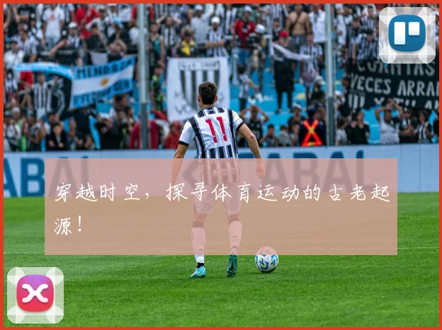 穿越时空，探寻体育运动的古老起源！