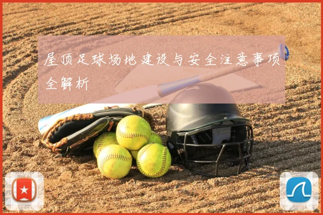 屋顶足球场地建设与安全注意事项全解析