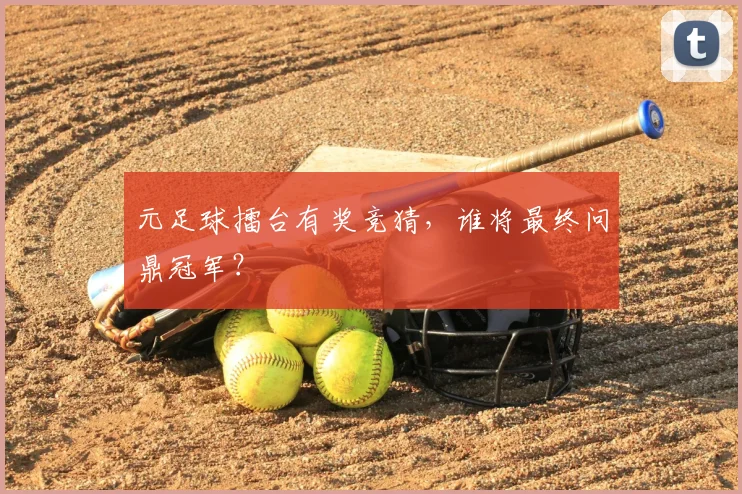 元足球擂台有奖竞猜，谁将最终问鼎冠军？