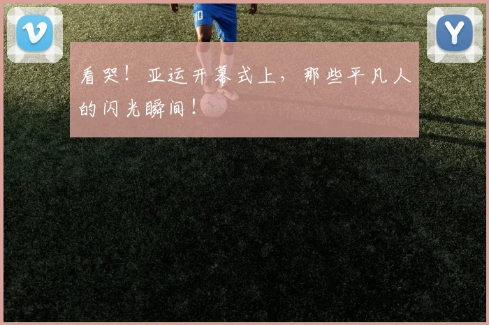 看哭!亚运开幕式上,那些平凡人的闪光瞬间!